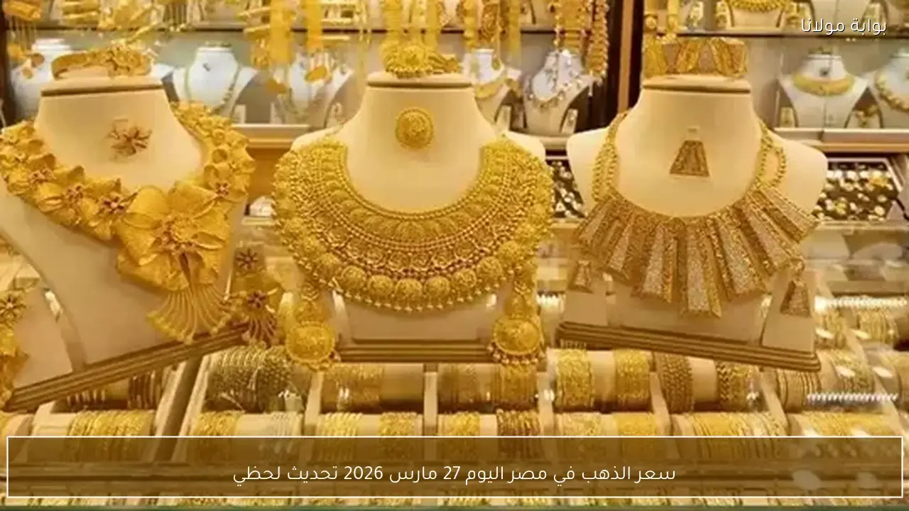 تطورات حركة أسعار الذهب في السوق المصري خلال تعاملات 27 مارس الجاري